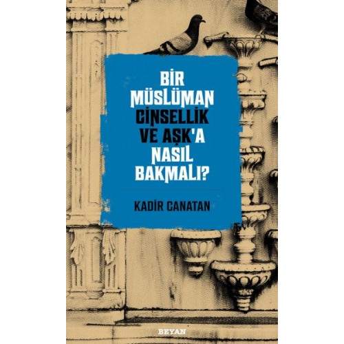 Bir Müslüman Cinsellik ve Aşk’a Nasıl Bakmalı?