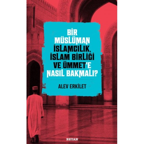 Bir Müslüman İslamcılık, İslam Birliği ve Ümmet’e Nasıl Bakmalı?