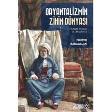 Oryantalizmin Zihin Dünyası: Doğu İslam ve Osmanlı