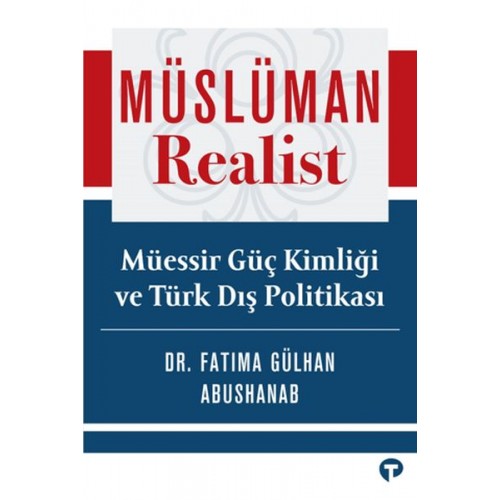 Müslüman Realist - Mu¨essir Gu¨ç Kimliği ve Tu¨rk Dış Politikası