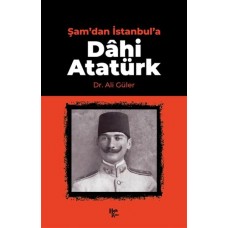 Şam'dan İstanbul'a Dahi Atatürk