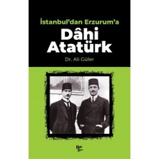 İstanbul'dan Erzurum'a Dahi Atatürk