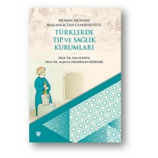 Bilimin Işığında Başlangıçtan Cumhuriyete Türklerde Tıp Ve Sağlık Kurumları