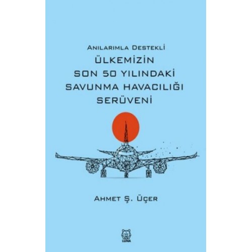 Anılarımla Destekli Ülkemizin Son 50 Yılındaki Savunma Havacılığı Serüveni