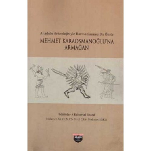 Anadolu Arkeolojisiyle Harmanlanmış Bir Ömür - Mehmet Karaosmanoğlu'na Armağan