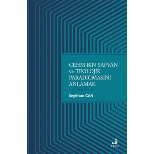 Cehm Bin Safvan ve Teolojik Paradigmasını Anlamak