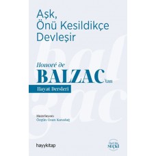 Aşk, Önü Kesildikçe Devleşir - Honore de Balzac’tan Hayat Dersleri