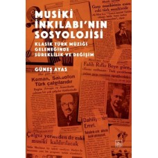 Musiki İnkılabı’nın Sosyolojisi - Klasik Türk Müziği Geleneğinde Süreklilik ve Değişim