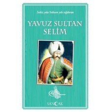 Yavuz Sultan Selim - Sekiz Yıla Seksen Yılı Sığdıran