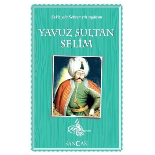 Yavuz Sultan Selim - Sekiz Yıla Seksen Yılı Sığdıran