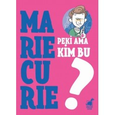 Peki Ama Kim Bu Marie Curie?