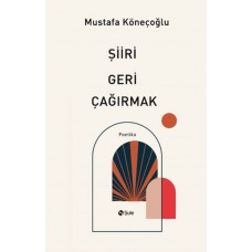 Şiiri Geri Çağırmak Mustafa Köneçoğlu