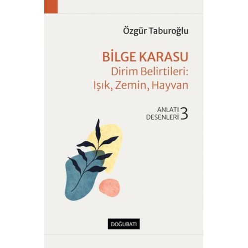 Bilge Karasu - Dirim Belirtileri: Işık, Zemin, Hayvan - Anlatı Desenleri - 3