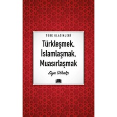 Türkleşmek, İslamlaşmak, Muasırlaşmak