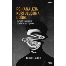 Psikanalizin Kurtuluşuna Doğru –Altüst Edicilikle Yeniden Buluşmak–