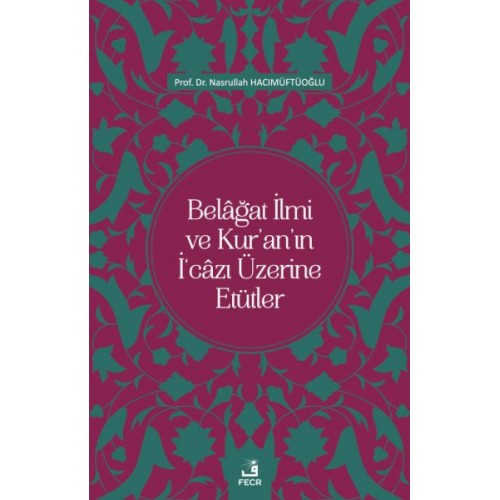 Belâğat İlmi ve Kur’an’ın İ‘câzı Üzerine Etütler