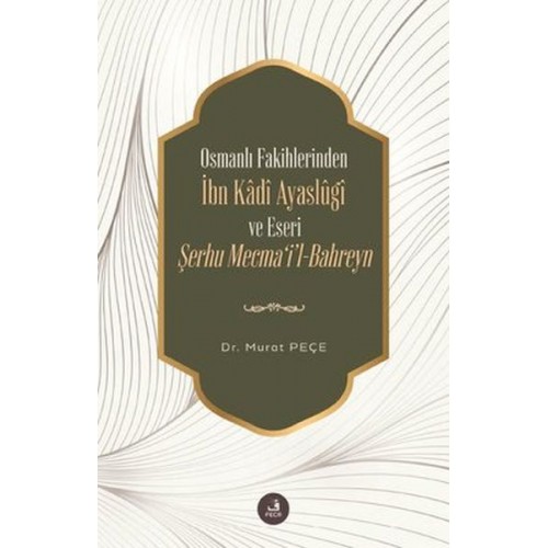 İbn Kadi Ayaslugi ve Eseri Şerhu Mecmail -Bahreyn - Osmanlı Fakihlerinden