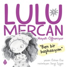 Lulu Mercan Hayatı Öğreniyor-1 “Ben Bir Başkasıyım.”