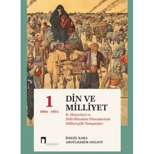 Din Ve Milliyet II. Meşrutiyet Ve Milli Mücadele Dönemlerinde Milliyetçilik Tartışmaları-I (Ciltli)