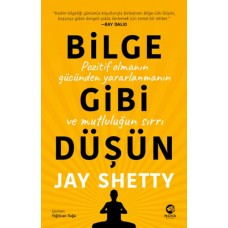 Bilge Gibi Düşün: Pozitif Olmanın Gücünden Yararlanmanın ve Mutluluğun Sırrı