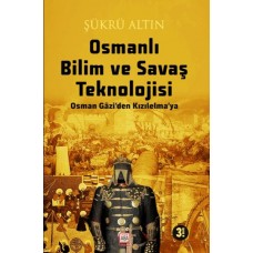 Osmanlı Bilim Ve Savaş Teknolojisi - Osman Gâzi’Den Kızılelma’ya