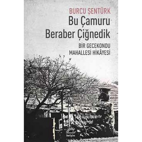 Bu Çamuru Beraber Çiğnedik  Bir Gecekondu Mahallesi Hikayesi