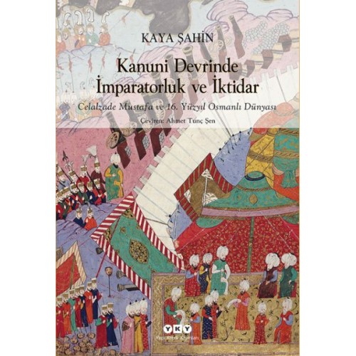 Kanuni Devrinde İmparatorluk Ve İktidar – Celalzade Mustafa Ve 16. Yüzyıl Osmanlı Dünyası