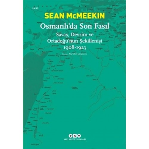 Osmanlı’da Son Fasıl-Savaş, Devrim ve Ortadoğu’nun Şekillenişi 1908-1923