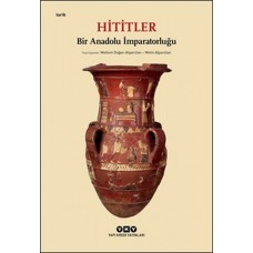 Hititler - Bir Anadolu İmparatorluğu