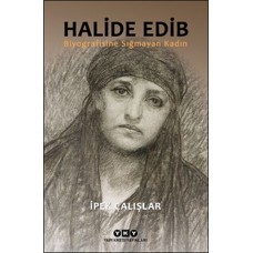 Halide Edib - Biyografisine Sığmayan Kadın