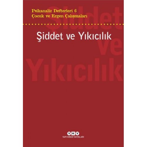 Şiddet ve Yıkıcılık - Çocuk ve Ergen Çalışmaları Psikanaliz Defterleri 6