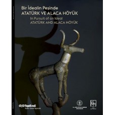 Bir İdealin Peşinde: Atatürk Ve Alaca Höyük