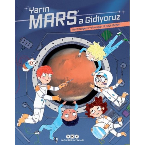 Yarın Mars’a Gidiyoruz – Kızıl Gezegene Yolculuğun İlk Seyir Defteri