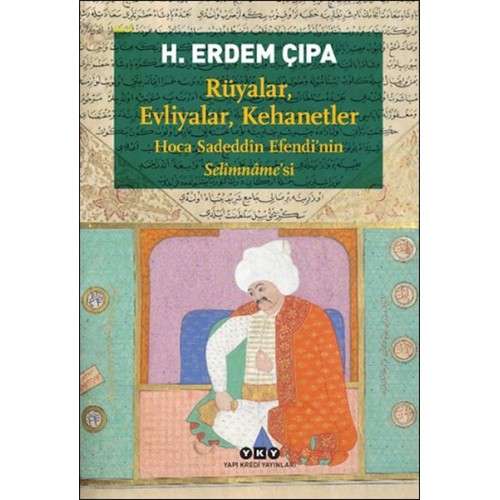 Rüyalar, Evliyalar, Kehanetler Hoca Sadeddîn Efendi’nin Selîmnâme’si