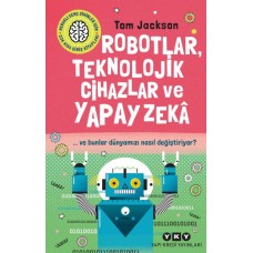 Robotlar, Teknolojik Cihazlar Ve Yapay Zekâ  Ve Bunlar Dünyamızı Nasıl Değiştiriyor?