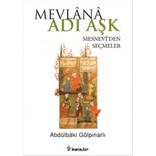 Mevlana Adı Aşk  Mesnevi'den Seçmeler