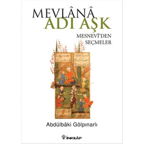 Mevlana Adı Aşk  Mesnevi'den Seçmeler