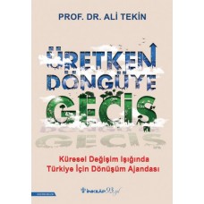 Üretken Döngüye Geçiş - Küresel Değişim Işığında Türkiye İçin Dönüşüm Ajandası