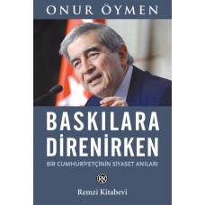 Baskılara Direnirken - Bir Cumhuriyetçinin Siyaset Anıları