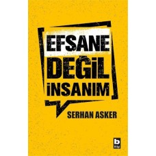 Efsane Değil İnsanım