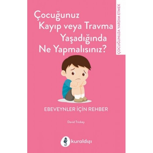 Çocuğunuz Kayıp Veya Travma Yaşadığında Ne Yapmalısınız?