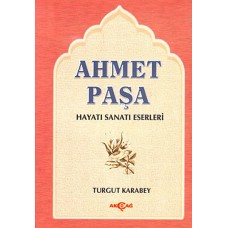 Ahmet Paşa Hayatı - Sanatı - Eserleri