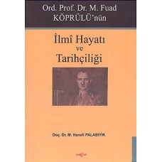 Ord. Prof. Dr. M. Fuad Köprülü'nün İlmi Hayatı ve Tarihçiliği