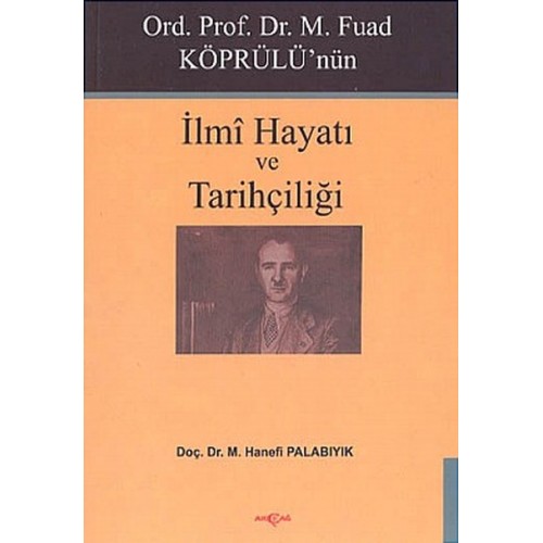 Ord. Prof. Dr. M. Fuad Köprülü'nün İlmi Hayatı ve Tarihçiliği