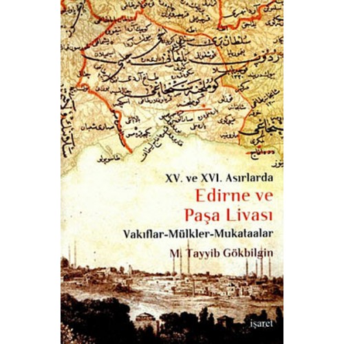 Edirne ve Paşa Livası XV. ve XVI Asırlarda / Vakıflar - Mülkler - Mukataalar