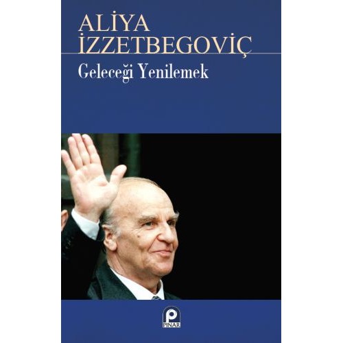 Geleceği Yenilemek Aliya İzzetbegoviç