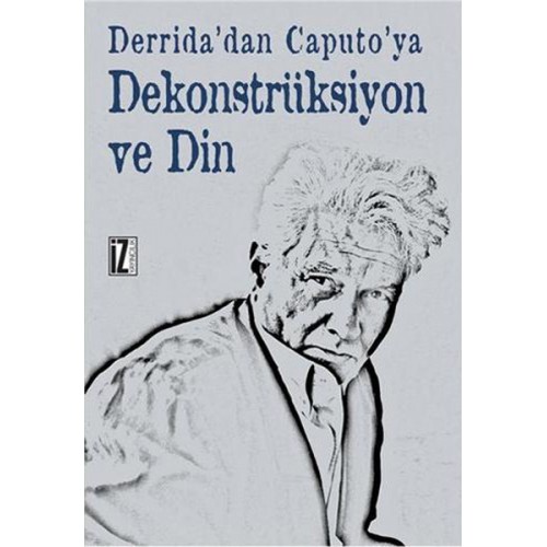 Derrida'dan Caputo'ya Dekonstrüksiyon ve Din