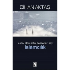 Eksik Olan Artık Başka Bir Şey İslamcılık