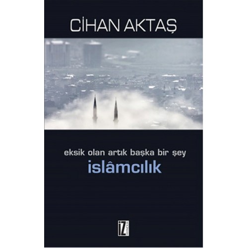 Eksik Olan Artık Başka Bir Şey İslamcılık