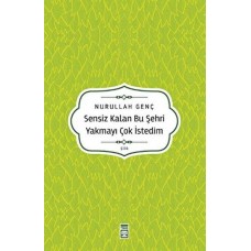 Sensiz Kalan Bu Şehri Yakmayı Çok İstedim